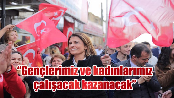 Gençlerimiz ve kadınlarımız çalışacak kazanacak