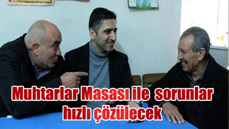 Muhtarlar Masası ile sorunlar hızlı çözülecek