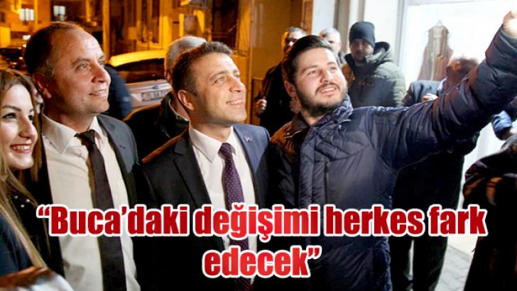 “BUCA’DAKİ DEĞİŞİMİ HERKES FARK EDECEK”