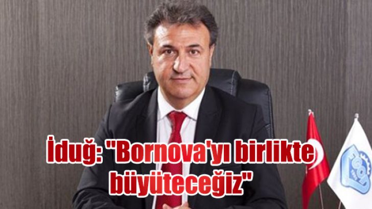 İduğ: “Bornova’yı birlikte büyüteceğiz”
