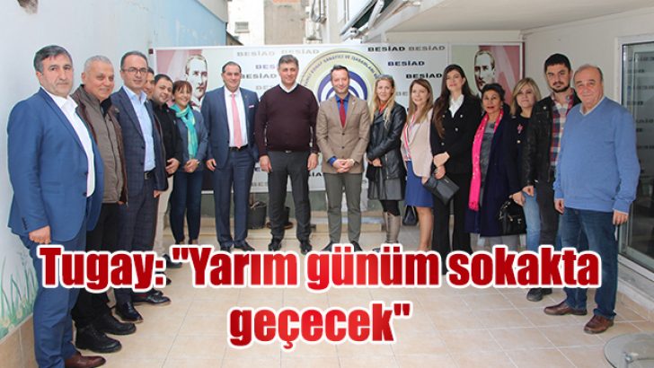 Tugay: “Yarım günüm sokakta geçecek”