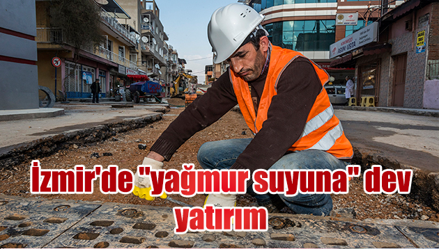 İzmir’de “yağmur suyuna” dev yatırım