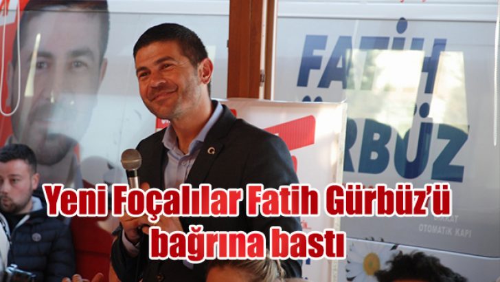 YENİ FOÇALILAR FATİH GÜRBÜZ’Ü BAĞRINA BASTI