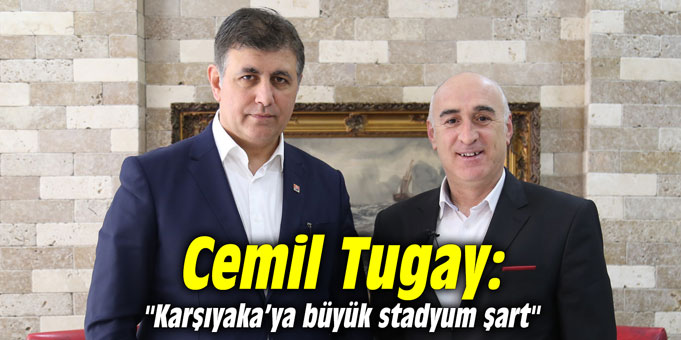 Cemil Tugay: “Karşıyaka’ya büyük stadyum şart”