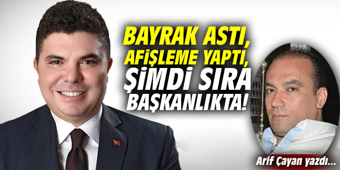 Bayrak astı, afişleme yaptı, şimdi sıra başkanlıkta!