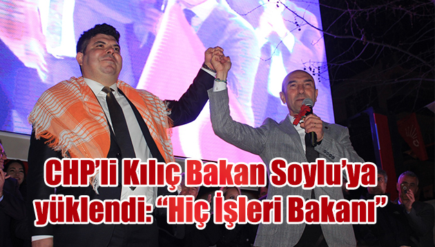 CHP’li Kılıç Bakan Soylu’ya yüklendi: “Hiç İşleri Bakanı”