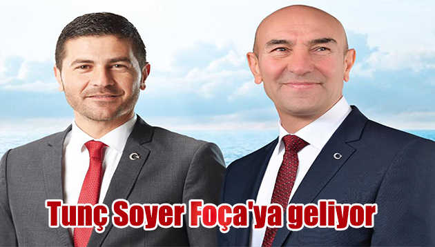 Tunç Soyer Foça’ya geliyor 