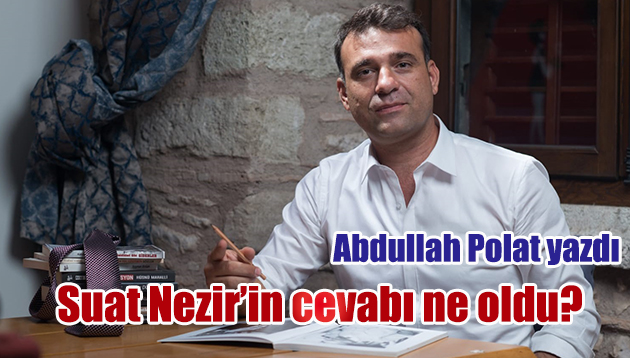Suat Nezir’in cevabı ne oldu?