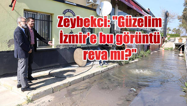 Zeybekci: “Güzelim İzmir’e bu görüntü reva mı?”