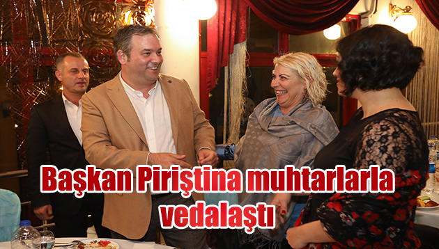 Başkan Piriştina muhtarlarla vedalaştı