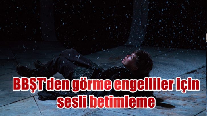 BBŞT’den görme engelliler için sesli betimleme