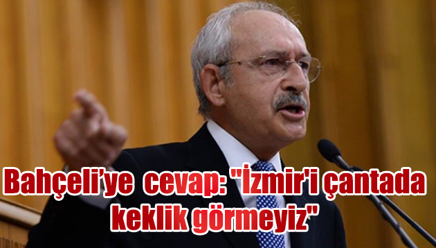 Erdoğan’a cevap: “İzmir’i çantada keklik görmeyiz”