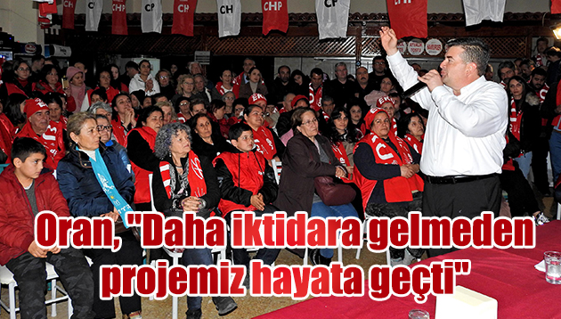 Ekrem Oran, “Daha iktidara gelmeden projemiz hayata geçti”