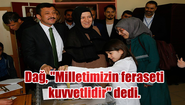 Dağ, “Milletimizin feraseti kuvvetlidir” dedi.