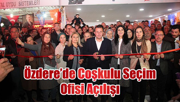 Özdere’de Coşkulu Seçim Ofisi Açılışı