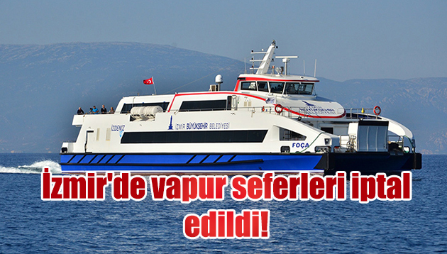 İzmir’de vapur seferleri iptal edildi!