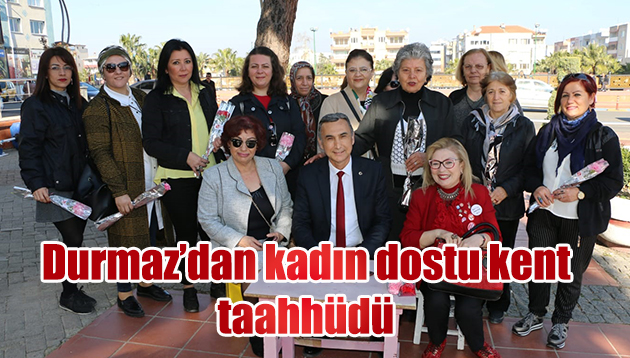 DURMAZ’DAN ‘KADIN DOSTU KENT’ TAAHHÜDÜ