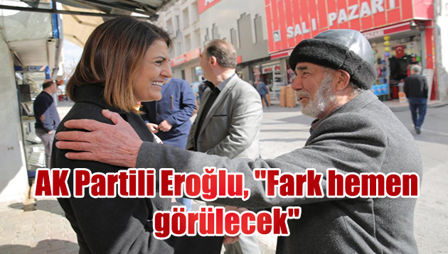 AK Partili Eroğlu, “Fark hemen görülecek”