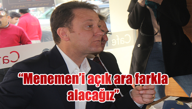 SERDAR AKSOY: MENEMEN’İ AÇIK ARA FARKLA ALACAĞIZ