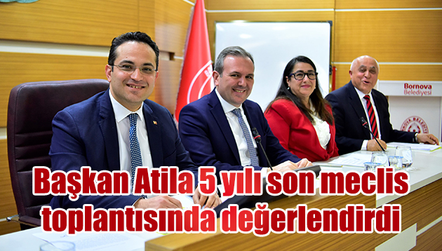 Başkan Atila 5 yılı son meclis toplantısında değerlendirdi