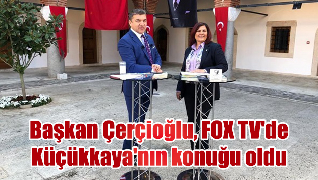 Başkan Çerçioğlu, FOX TV’de Küçükkaya’nın konuğu oldu