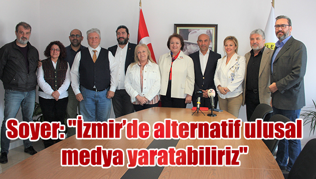 Soyer: “İzmir’de alternatif ulusal medya yaratabiliriz”