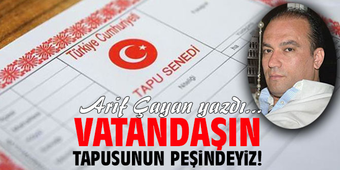 Vatandaşın Tapusunun Peşindeyiz!