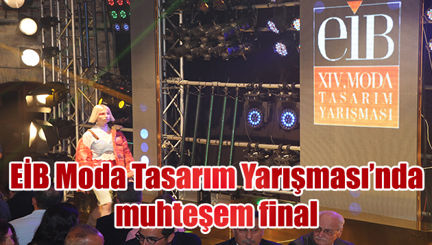 EİB Moda Tasarım Yarışması’nda muhteşem final