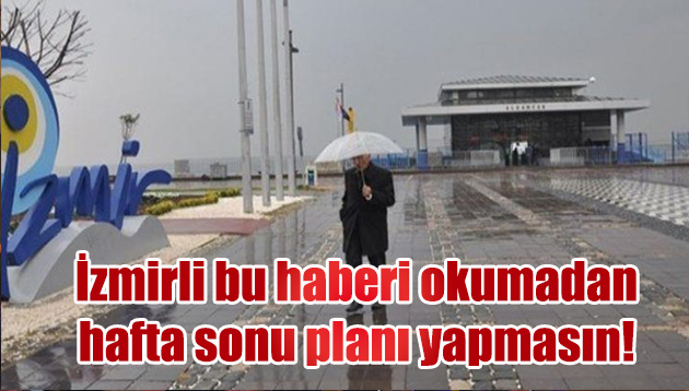 İzmirli bu haberi okumadan hafta sonu planı yapmasın!