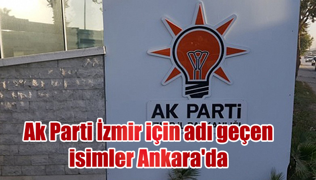 AK Parti İzmir için adı geçen isimler Ankara’da