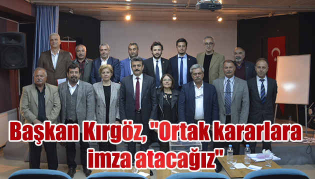 Başkan Kırgöz, “Ortak kararlara imza atacağız”