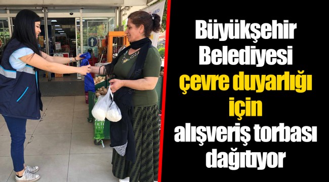 Büyükşehir Belediyesi çevre duyarlığı için alışveriş torbası dağıtıyor