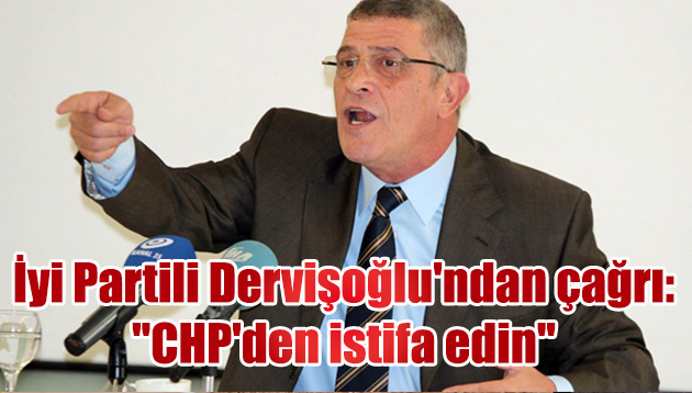 İyi Partili Dervişoğlu’ndan çağrı: “CHP’den istifa edin”