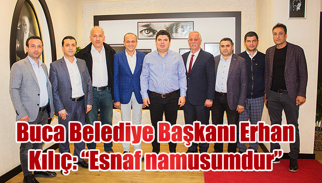 Buca Belediye Başkanı Erhan Kılıç: “ESNAF NAMUSUMDUR”