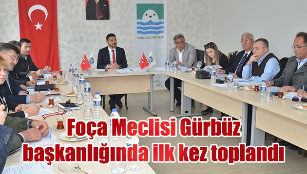 FOÇA BELEDİYE MECLİSİ FATİH GÜRBÜZ BAŞKANLIĞINDA İLK KEZ TOPLANDI