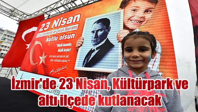 İzmir’de 23 Nisan, Kültürpark ve altı ilçede kutlanacak