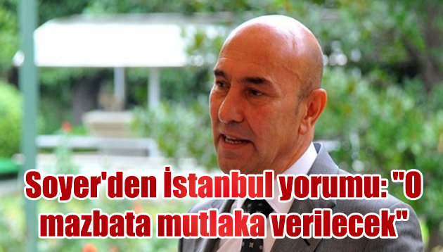 Soyer’den İstanbul yorumu: “O mazbata mutlaka verilecek”