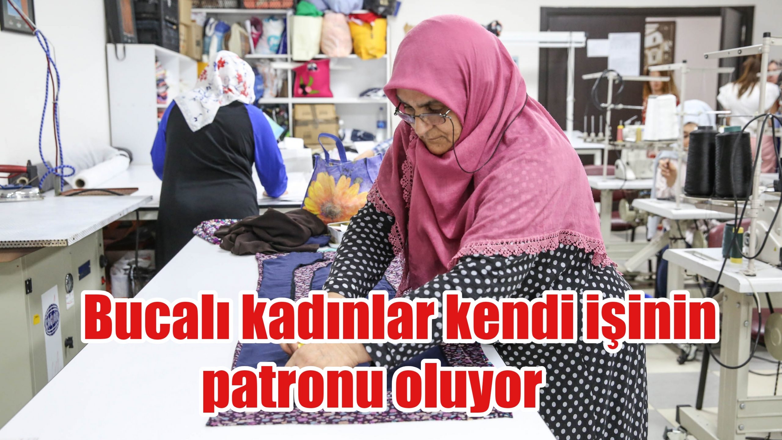 Bucalı kadınlar kendi işinin patronu oluyor