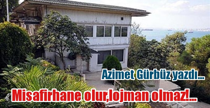 Misafirhane olur,lojman olmaz!…