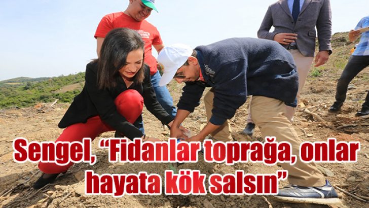 BAŞKAN SENGEL: “FİDANLAR TOPRAĞA, ONLAR HAYATA KÖK SALSIN”