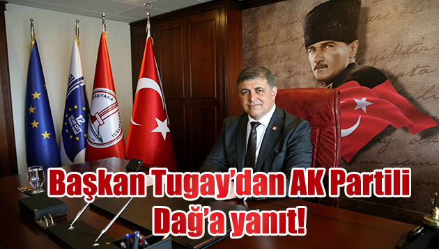 Başkan Tugay’dan AK Partili Dağ’a yanıt!