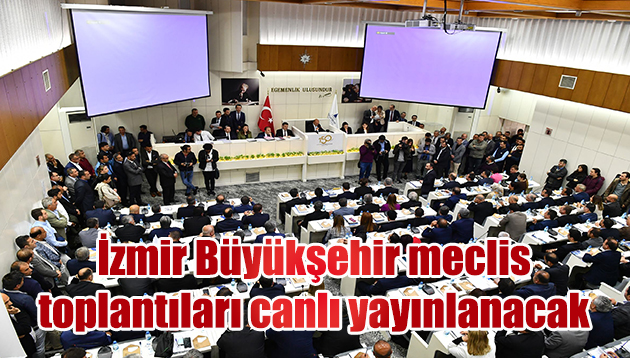 İzmir Büyükşehir meclis toplantıları sosyal medyadan canlı yayınlanacak