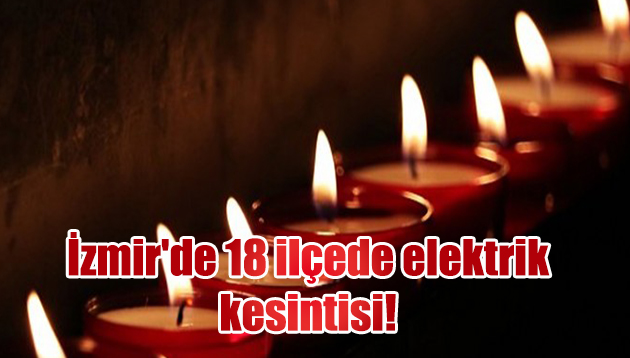 İzmir’de 18 ilçede elektrik kesintisi!