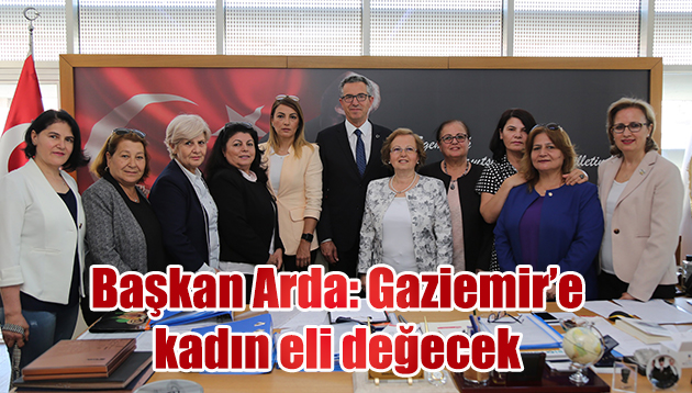 Başkan Arda: Gaziemir’e kadın eli değecek