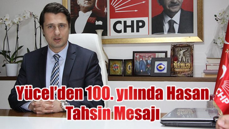 YÜCEL’DEN 100.YILINDA HASAN TAHSİN MESAJI