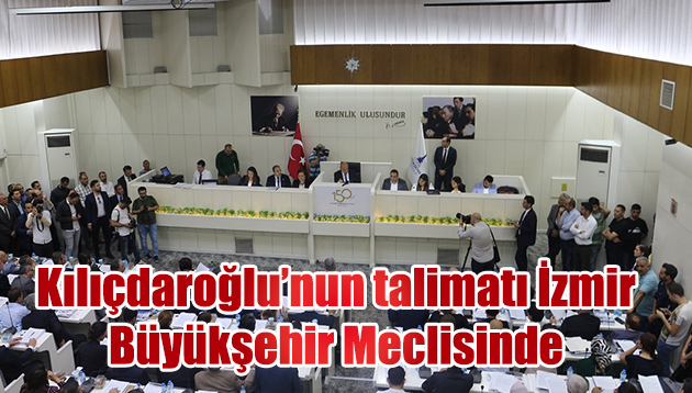 Kılıçdaroğlu’nun talimatı İzmir Büyükşehir Meclisinde
