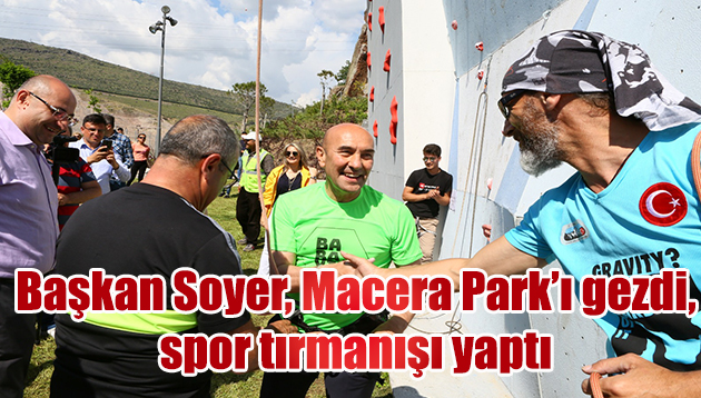 Başkan Soyer, Macera Park’ı gezdi, spor tırmanışı yaparak zipline’a bindi