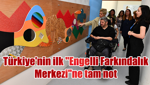Türkiye’nin ilk “Engelli Farkındalık Merkezi”ne tam not