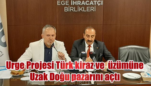 Urge Projesi Türk kiraz ve  üzümüne Uzak Doğu pazarını açtı