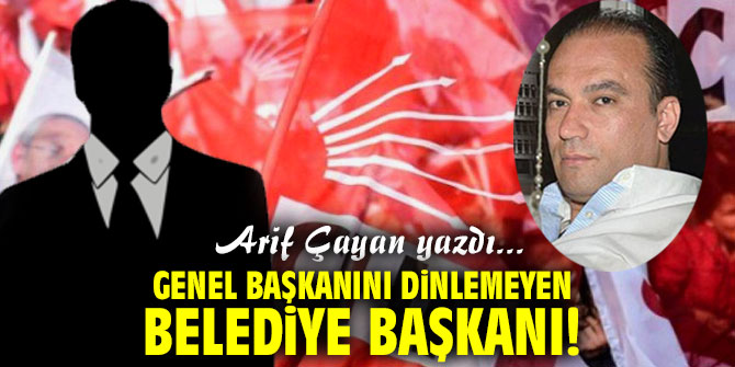 Genel Başkanını dinlemeyen Belediye Başkanı!